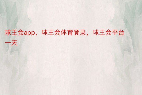 球王会app，球王会体育登录，球王会平台     一天