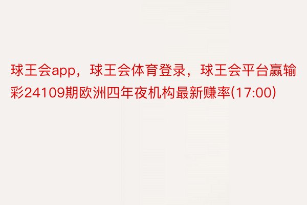 球王会app，球王会体育登录，球王会平台赢输彩24109期欧洲四年夜机构最新赚率(17:00)