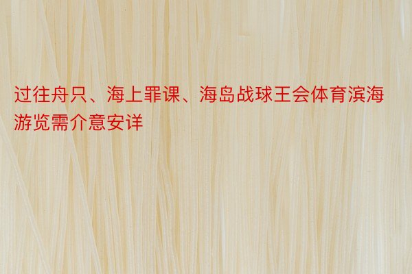 过往舟只、海上罪课、海岛战球王会体育滨海游览需介意安详