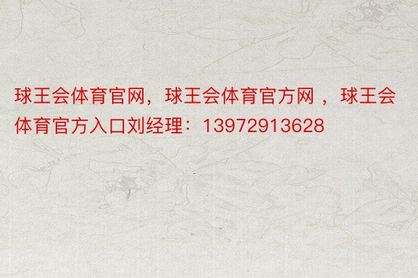 球王会体育官网，球王会体育官方网 ，球王会体育官方入口刘经理：13972913628